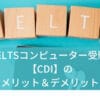 IELTSコンピューター受験【CDI】のメリット＆デメリット